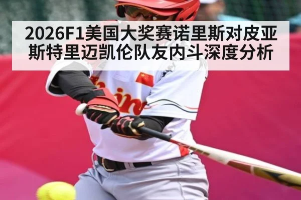 2026F1美国大奖赛诺里斯对皮亚斯特里迈凯伦队友内斗深度分析